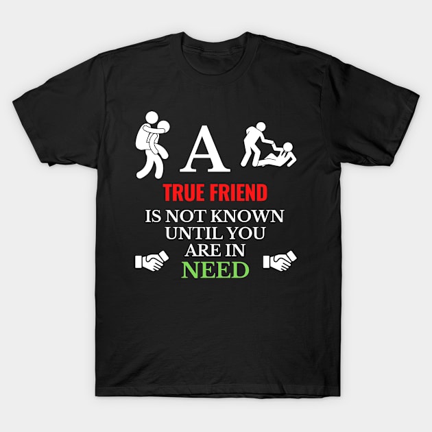 A True Friend is not known until you are in Need T-Shirt by AJ techDesigns